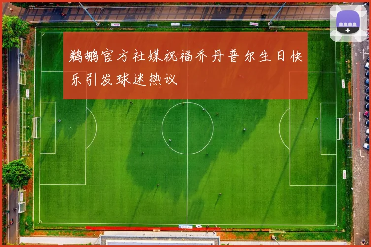 鹈鹕官方社媒祝福乔丹普尔生日快乐引发球迷热议