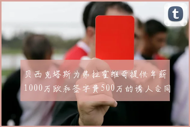 贝西克塔斯为弗拉霍维奇提供年薪1000万欧和签字费500万的诱人合同